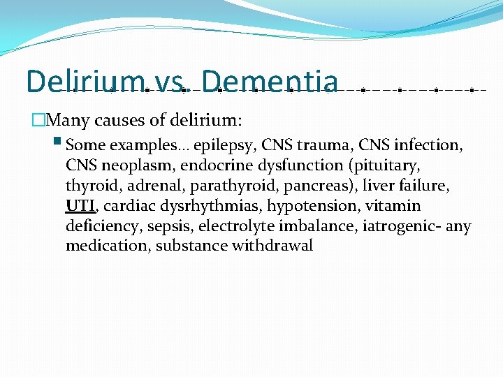 Delirium vs. Dementia �Many causes of delirium: § Some examples… epilepsy, CNS trauma, CNS