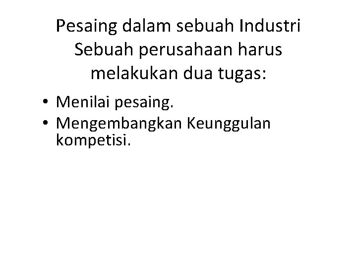 Pesaing dalam sebuah Industri Sebuah perusahaan harus melakukan dua tugas: • Menilai pesaing. •