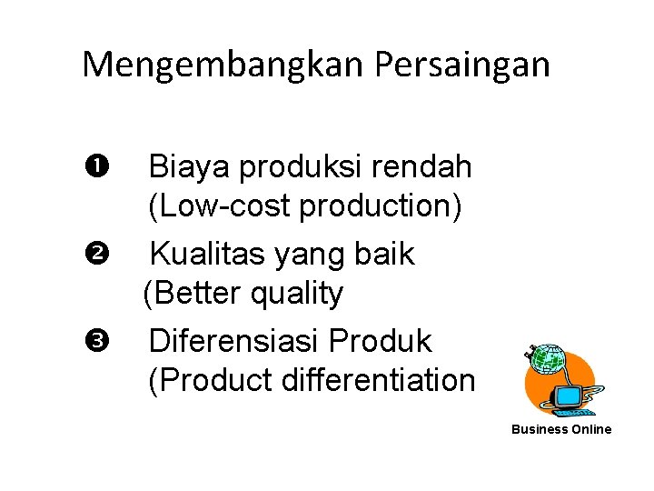 Mengembangkan Persaingan Biaya produksi rendah (Low-cost production) Kualitas yang baik (Better quality Diferensiasi Produk