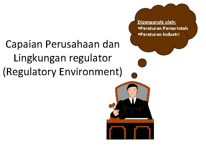 Capaian Perusahaan dan Lingkungan regulator (Regulatory Environment) Dipengaruhi oleh: • Peraturan Pemerintah • Peraturan