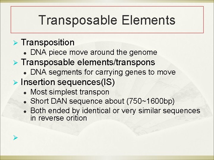 Transposable Elements Ø Transposition l DNA piece move around the genome Ø Transposable elements/transpons
