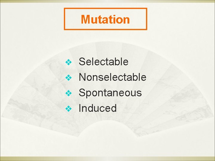 Mutation v v Selectable Nonselectable Spontaneous Induced 