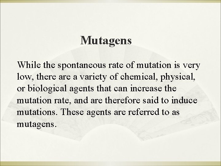 Mutagens While the spontaneous rate of mutation is very low, there a variety of