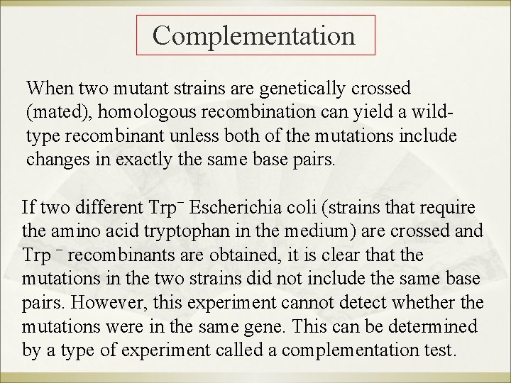  Complementation When two mutant strains are genetically crossed (mated), homologous recombination can yield
