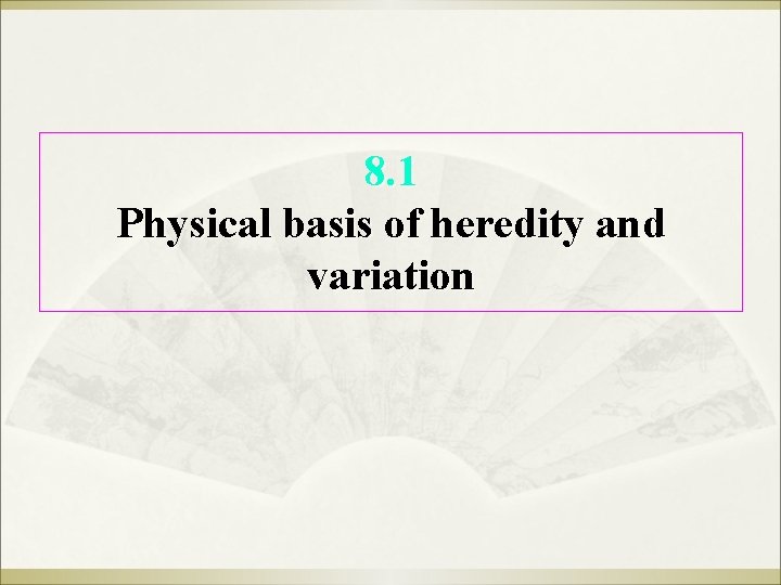 8. 1 Physical basis of heredity and variation 