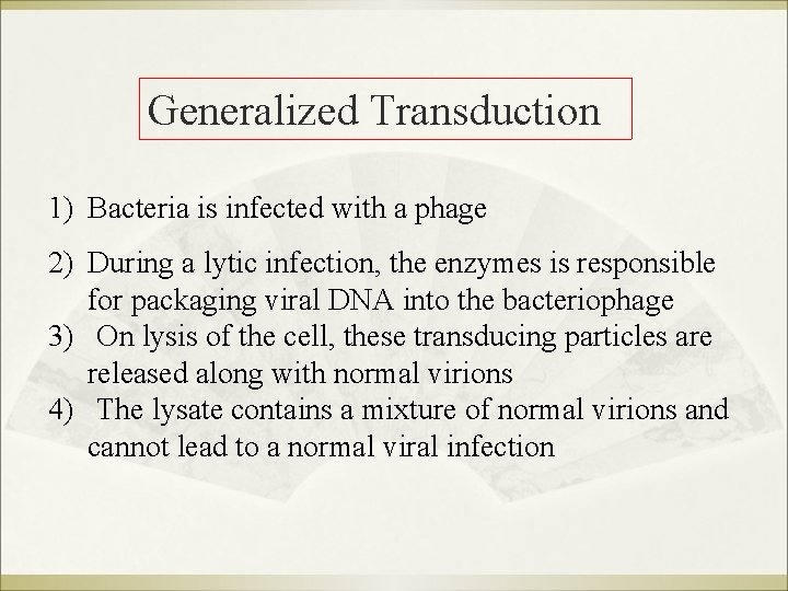 Generalized Transduction 1) Bacteria is infected with a phage 2) During a lytic infection,