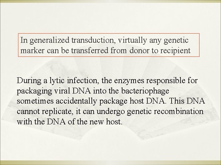 In generalized transduction, virtually any genetic marker can be transferred from donor to recipient