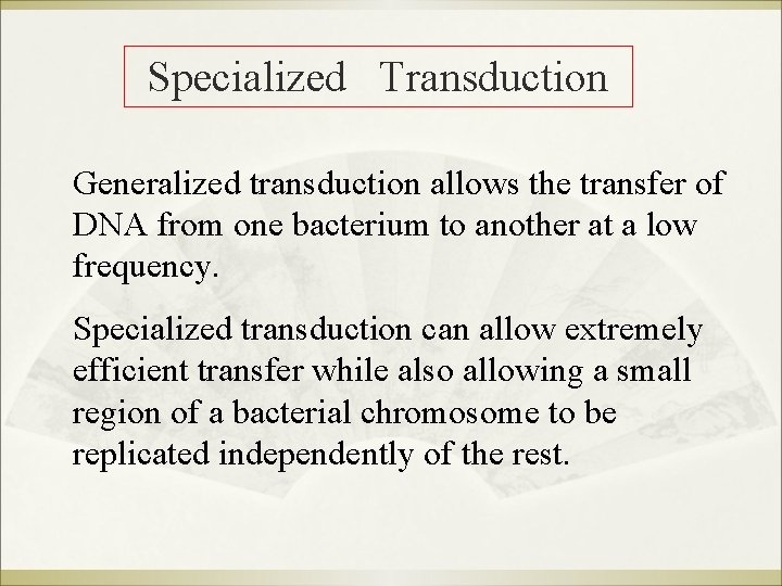 Specialized Transduction Generalized transduction allows the transfer of DNA from one bacterium to another