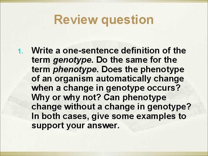 Review question 1. Write a one-sentence definition of the term genotype. Do the same