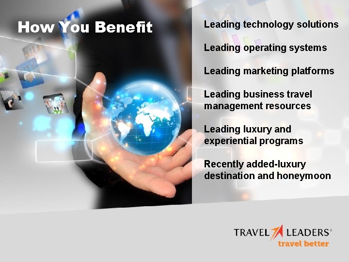 How You Benefit Leading technology solutions Leading operating systems Leading marketing platforms Leading business