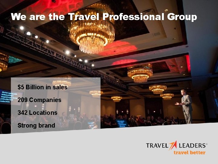 We are the Travel Professional Group $5 Billion in sales 209 Companies 342 Locations