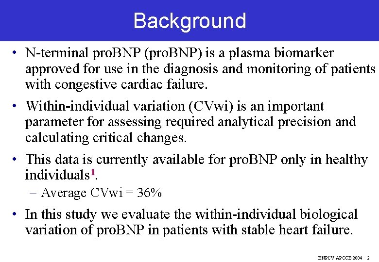Background • N-terminal pro. BNP (pro. BNP) is a plasma biomarker approved for use