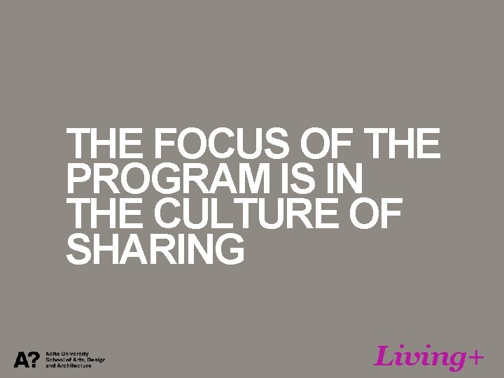 THE FOCUS OF THE PROGRAM IS IN THE CULTURE OF SHARING Living+ 