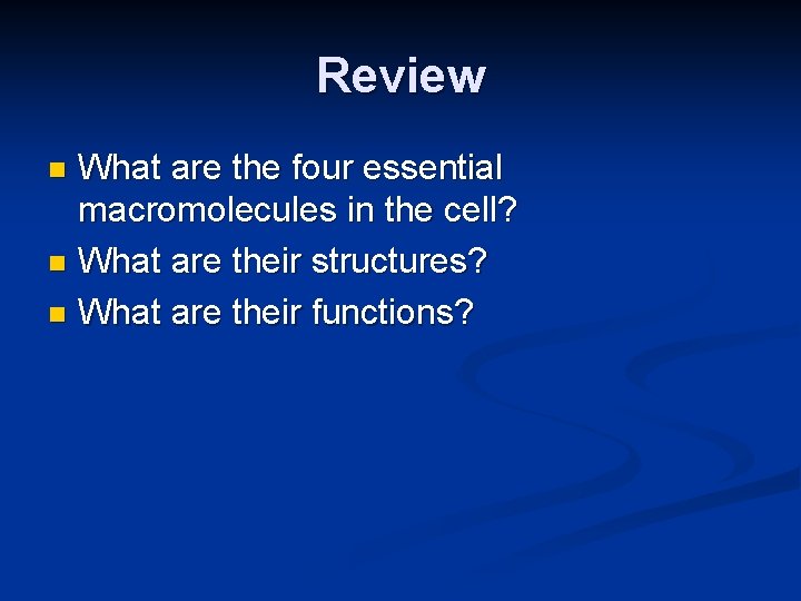 Review What are the four essential macromolecules in the cell? n What are their