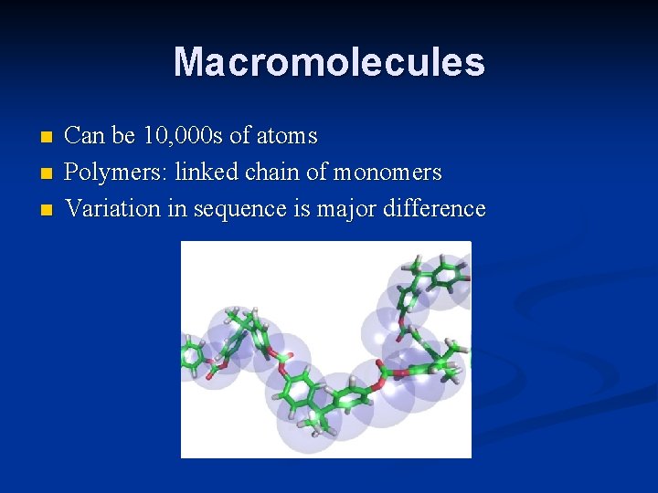 Macromolecules n n n Can be 10, 000 s of atoms Polymers: linked chain