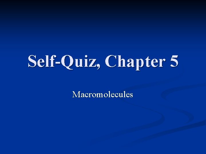 Self-Quiz, Chapter 5 Macromolecules 