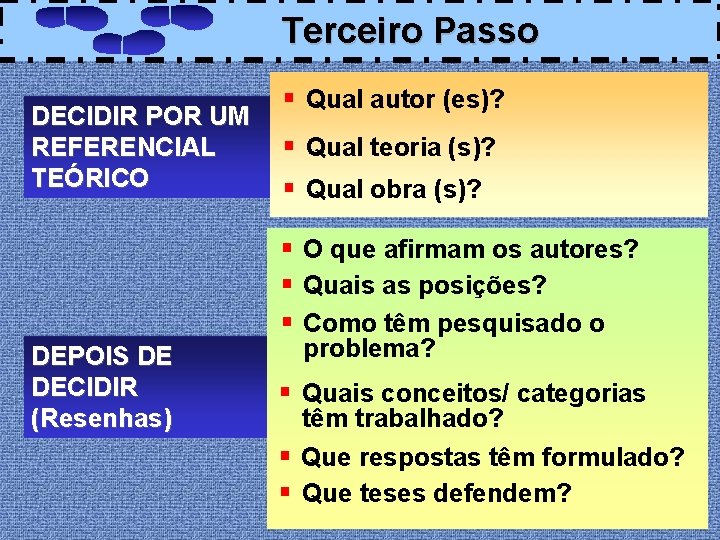 Terceiro Passo DECIDIR POR UM REFERENCIAL TEÓRICO § Qual autor (es)? § Qual teoria