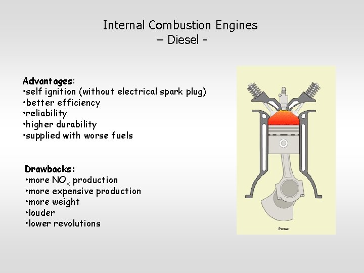 Internal Combustion Engines – Diesel Advantages: • self ignition (without electrical spark plug) •