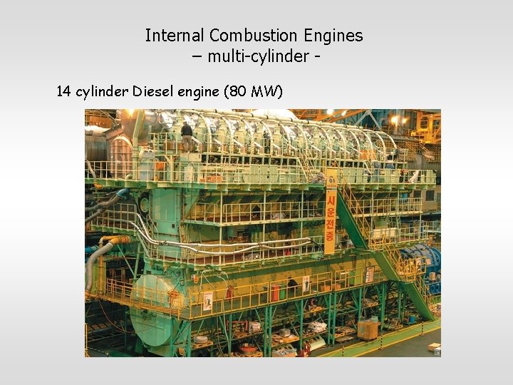 Internal Combustion Engines – multi-cylinder 14 cylinder Diesel engine (80 MW) 