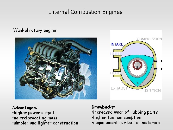 Internal Combustion Engines Wankel rotary engine Advantages: • higher power output • no reciprocating