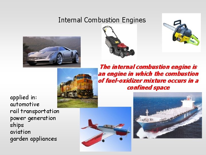 Internal Combustion Engines The internal combustion engine is an engine in which the combustion