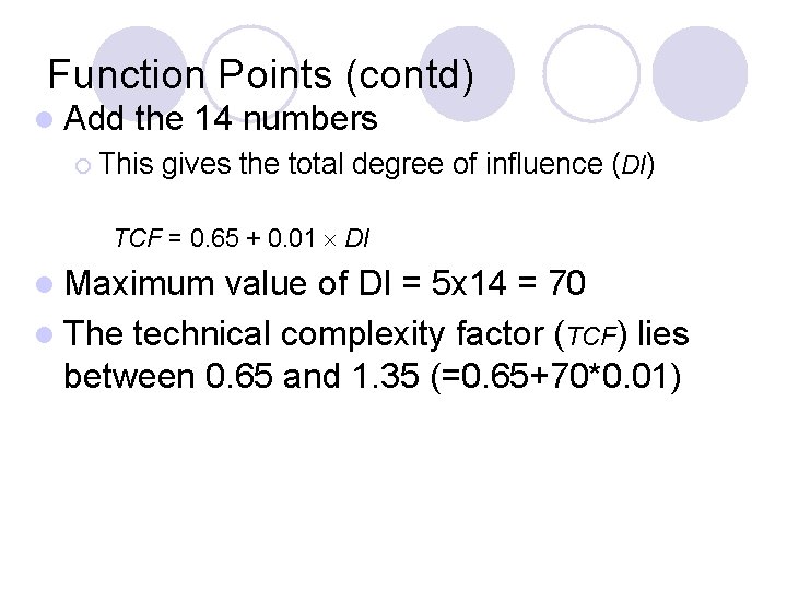 Function Points (contd) l Add the 14 numbers ¡ This gives the total degree