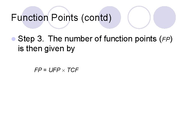 Function Points (contd) l Step 3. The number of function points (FP) is then
