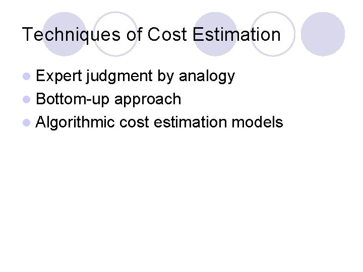 Techniques of Cost Estimation l Expert judgment by analogy l Bottom-up approach l Algorithmic