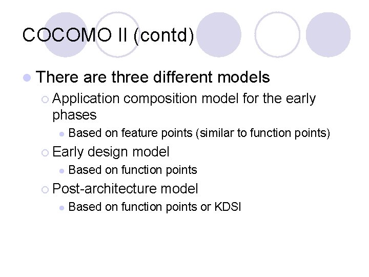 COCOMO II (contd) l There are three different models ¡ Application composition model for
