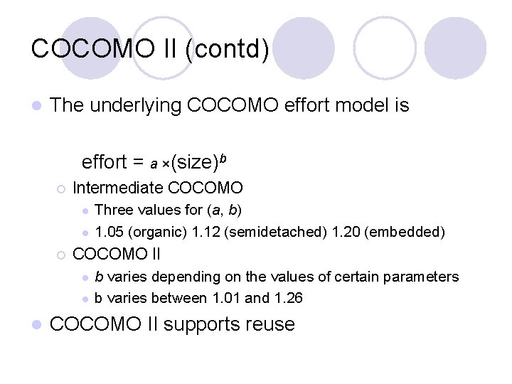 COCOMO II (contd) l The underlying COCOMO effort model is effort = a ×(size)b
