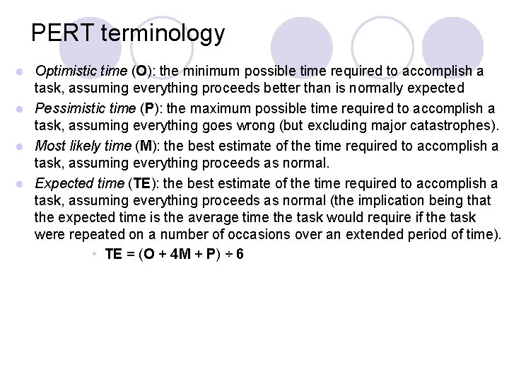 PERT terminology Optimistic time (O): the minimum possible time required to accomplish a task,
