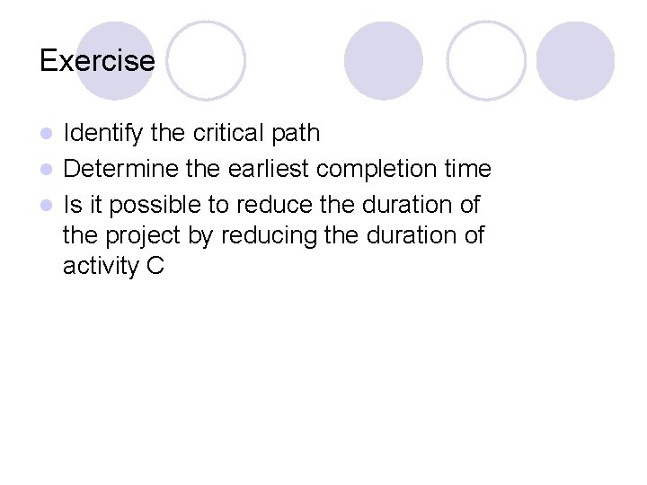 Exercise Identify the critical path l Determine the earliest completion time l Is it