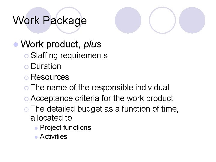 Work Package l Work product, plus ¡ Staffing requirements ¡ Duration ¡ Resources ¡
