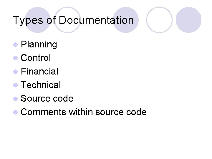 Types of Documentation l Planning l Control l Financial l Technical l Source code