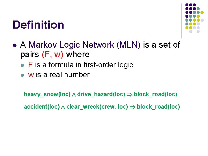 Definition l A Markov Logic Network (MLN) is a set of pairs (F, w)