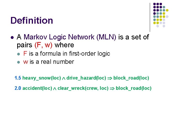 Definition l A Markov Logic Network (MLN) is a set of pairs (F, w)
