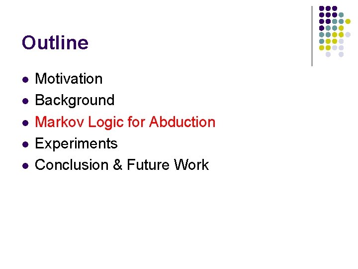 Outline l l l Motivation Background Markov Logic for Abduction Experiments Conclusion & Future