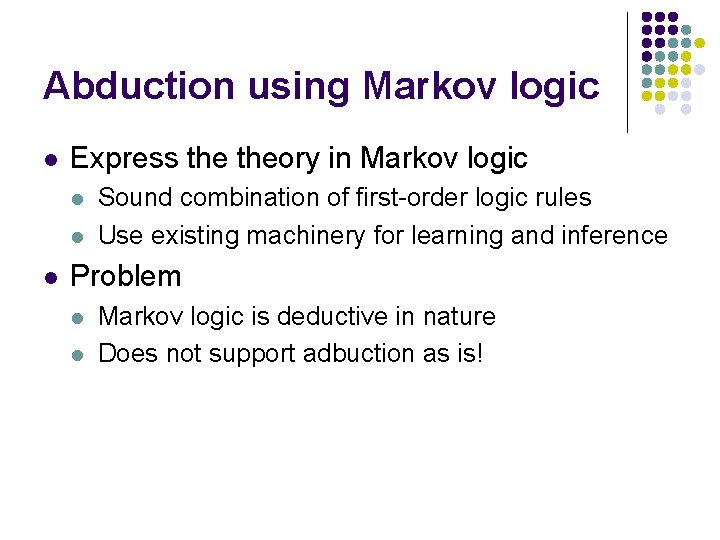 Abduction using Markov logic l Express theory in Markov logic l l l Sound