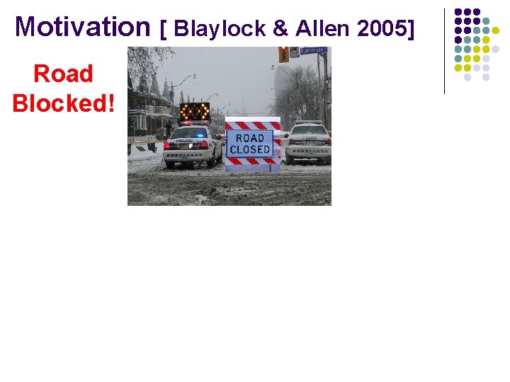 Motivation [ Blaylock & Allen 2005] Road Blocked! 