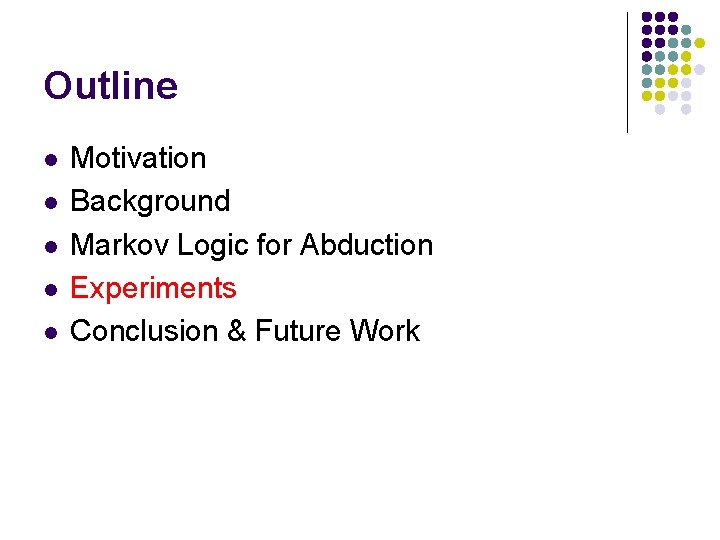 Outline l l l Motivation Background Markov Logic for Abduction Experiments Conclusion & Future