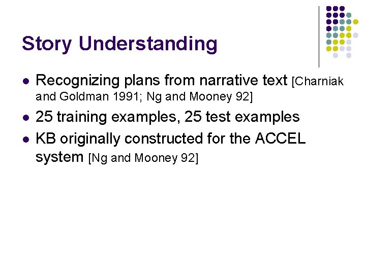 Story Understanding l Recognizing plans from narrative text [Charniak and Goldman 1991; Ng and