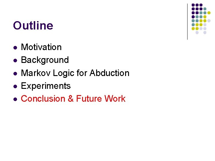 Outline l l l Motivation Background Markov Logic for Abduction Experiments Conclusion & Future