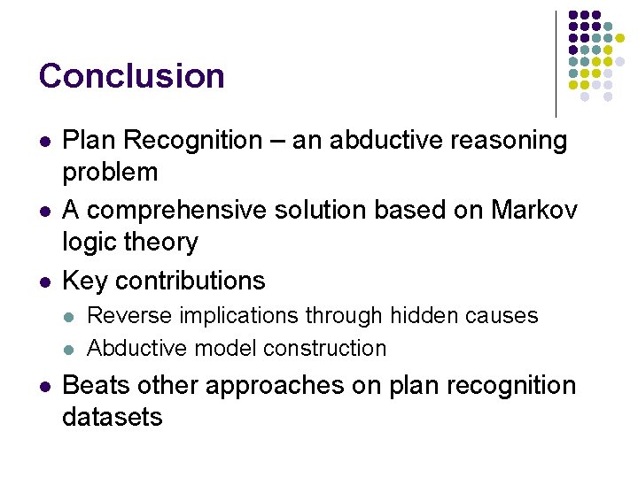 Conclusion l l l Plan Recognition – an abductive reasoning problem A comprehensive solution