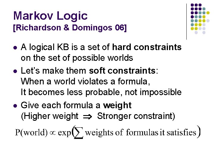 Markov Logic [Richardson & Domingos 06] l l l A logical KB is a