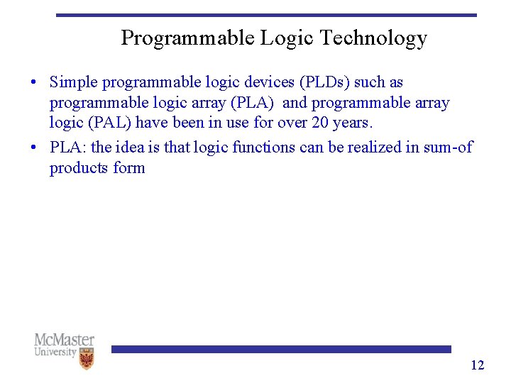 Programmable Logic Technology • Simple programmable logic devices (PLDs) such as programmable logic array