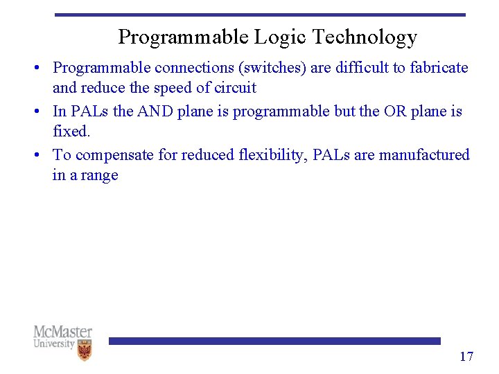 Programmable Logic Technology • Programmable connections (switches) are difficult to fabricate and reduce the
