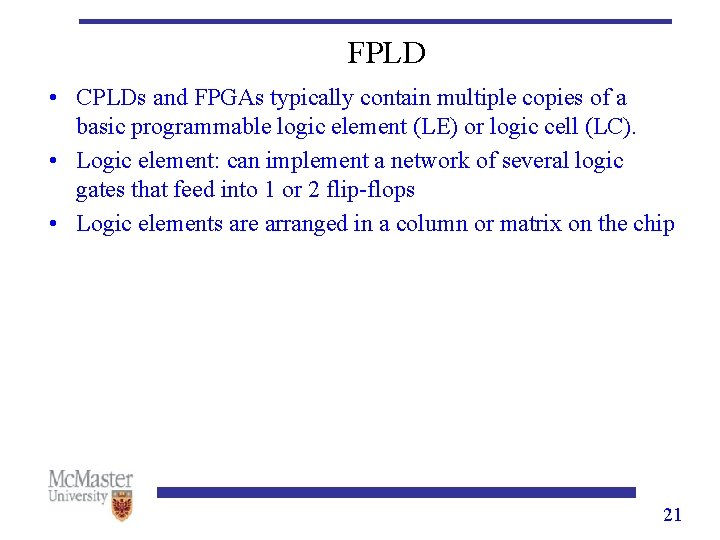 FPLD • CPLDs and FPGAs typically contain multiple copies of a basic programmable logic