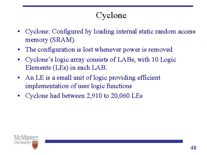 Cyclone • Cyclone: Configured by loading internal static random access memory (SRAM). • The