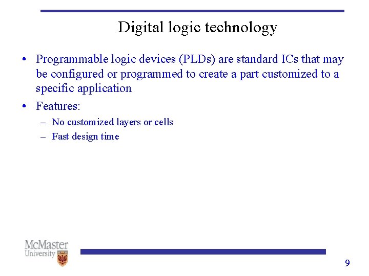 Digital logic technology • Programmable logic devices (PLDs) are standard ICs that may be