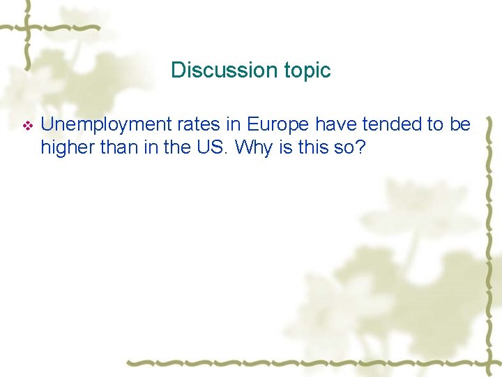 Discussion topic v Unemployment rates in Europe have tended to be higher than in